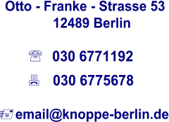  Otto - Franke - Strasse 53  12489 Berlin 030 6771192 030 6775678  email@knoppe-berlin.de 